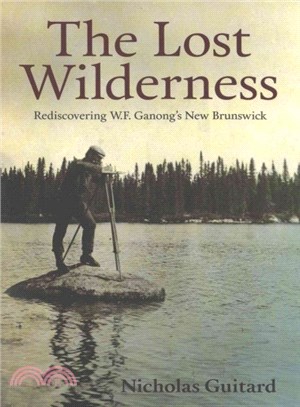 The Lost Wilderness ― Rediscovering W.f. Ganong's New Brunswick