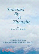 Touched by a Thought: A Writer's Artistry, Words About Life, God, You and Me