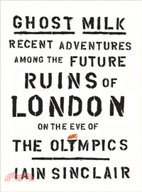 Ghost Milk—Recent Adventures Among the Future Ruins of London on the Eve of the Olympics