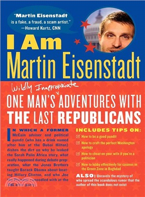I Am Martin Eisenstadt: One Man's Wildly Inappropriate Adventures With the Last Republicans