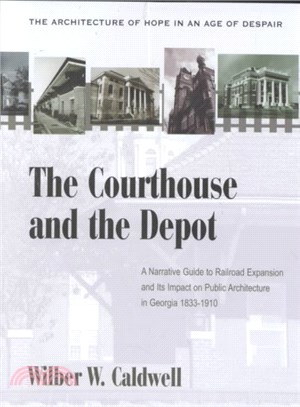 The Courthouse and the Depot ― The Architecture of Hope in an Age of Despair : A Narrative Guide to Railroad Expansion and Its Impact on Public Architecture in Georgia, 1833-1910