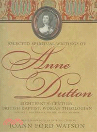 Selected Spiritual Writings Of Anne Dutton ― Eighteenth-century, British-Baptist, Woman Theologian; Discourses, Poetry, Hymns, Memoir