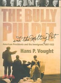 The Bully Pulpit And The Melting Pot ― American Presidents And The Immigrant, 1897-1933