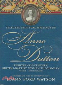 Selected Spiritual Writings of Anne Dutton ― Eighteenth-century, British-baptist, Woman Theologan : The Autobiography