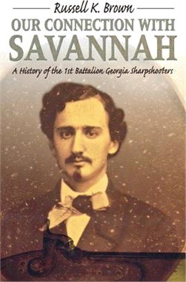 Our Connection with Savannah: A History of the 1st Battalion Georgia Sharpshooters