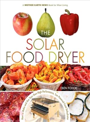 The Solar Food Dryer ─ How to Make And Use Your Own High-Performance, Sun-powered Food Dehydrator