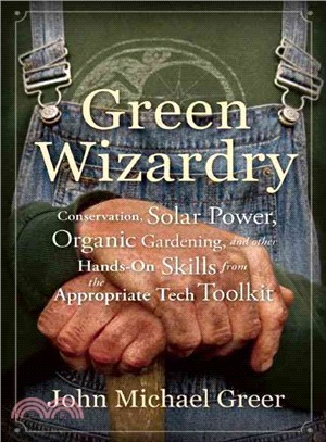 Green Wizardry ─ Conservation, Solar Power, Organic Gardening, and Other Hands-On Skills from the Appropriate Tech Toolkit