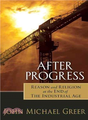 After Progress ─ Reason and Religion at the End of the Industrial Age