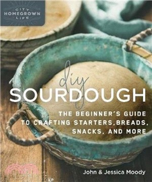 DIY Sourdough：The Beginner's Guide to Crafting Starters, Bread, Snacks, and More