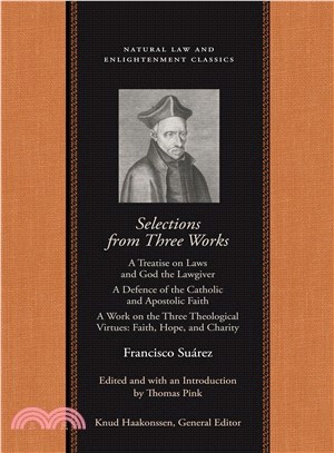Selections From Three Works ─ A Treatise on Laws and God the Lawgiver / A Defence of the Catholic and Apostolic Faith / A Work on the Three Theological Virtues: Faith, Hope, and Ch