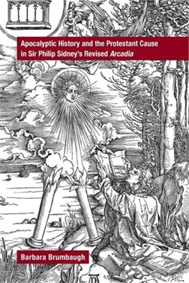 Apocalyptic History and the Protestant Cause in Sir Philip Sidney Revised Arcadia