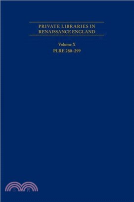 Private Libraries in Renaissance England: A Collection and Catalogue of Tudor and Early Stuart Book-Lists - Volume X PLRE 280-299