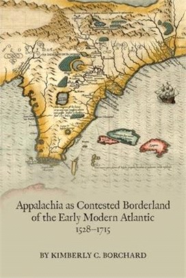 Appalachia as Contested Borderland of the Early Modern Atlantic, 1528-1715, Volume 574