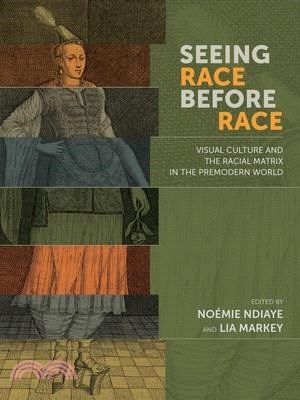 Seeing Race Before Race: Visual Culture and the Racial Matrix in the Premodern World