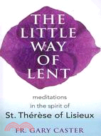 The Little Way of Lent: Meditations in the Spirit of St. Therese of Lisieux