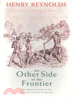 The Other Side of the Frontier: Aboriginal Resistance to the European Invasion of Australia