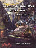 Deadliest Indian War in the West: The Snake Conflict, 1864-1868