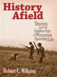 History Afield ─ Stories from the Golden Age of Wisconsin Sporting Life