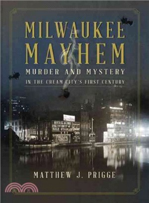 Milwaukee Mayhem ─ Murder and Mystery in the Cream City's First Century