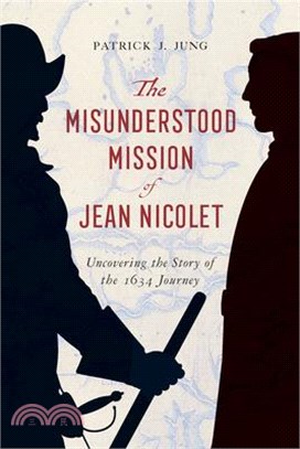 The Misunderstood Mission of Jean Nicolet ― Uncovering the Story of the 1634 Journey