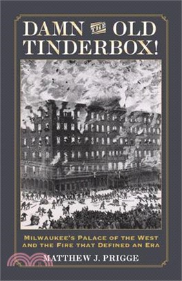 Damn the Old Tinderbox! ― Milwaukee Palace of the West and the Fire That Defined an Era