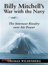 Billy Mitchell's War With The Navy ─ The Interwar Rivalry over Air Power