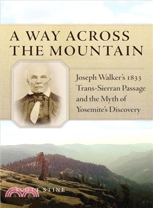 A Way Across the Mountain ─ Joseph Walker's 1833 Trans-sierran Passage and the Myth of Yosemite's Discovery