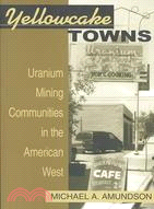 Yellowcake Towns ─ Uranium Mining Communities in the American West