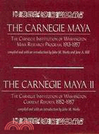 The Carnegie Maya and The Carnegie Maya II: The Carnegie Institution of Washington Maya Research Program, 1913-1957 / The Caregie Institution of Washington CUrrent Reports 1952 - 1957