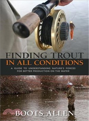 Finding Trout in All Conditions ─ A Guide to Understanding Nature's Forces for Better Production on the Water
