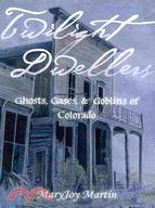 Twilight Dwellers: Ghosts, Gases, & Goblins of Colorado