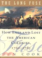 The Long Fuse ─ How England Lost the American Colonies, 1760-1785