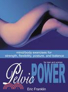 Pelvic Power ─ Mind/ Body Exercises for Strength, Flexibility, Posture, and Balance for Men and Women