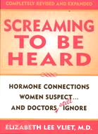 Screaming to Be Heard ─ Hormone Connections Women Suspect...and Doctors Still Ignore