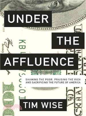 Under the Affluence ― Shaming the Poor, Praising the Rich and Sacrificing the Future of America