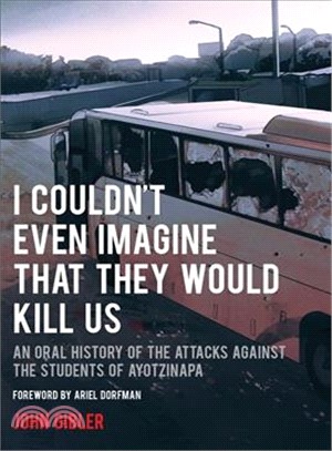 I Couldn't Even Imagine That They Would Kill Us ─ An Oral History of the Attacks Against the Students of Ayotzinapa
