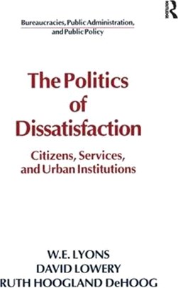The Politics of Dissatisfaction: Citizens, Services, and Urban Institutions