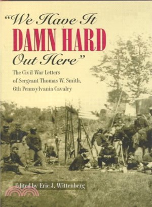 "We Have It Damn Hard Out Here" ― The Civil War Letters of Sergeant Thomas W. Smith, 6th Pennsylvania Cavalry