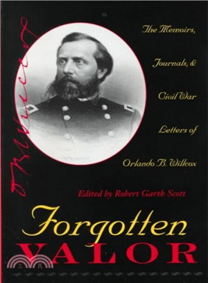 Forgotten Valor ─ The Memoirs, Journals, & Civil War Letters of Orlando B. Willcox