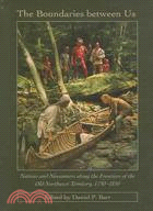 The Boundaries between Us: Natives and Newcomers along the Frontiers of the Old Northwest Territory, 1750-1850