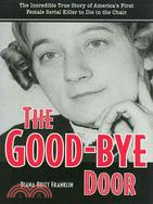 The Good-bye Door: The Incredible True Story of America's First Female Serial Killer to Die in the Chair