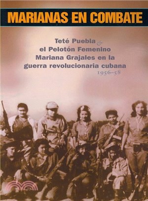 Marianas En Combate ― Tete Puebla & El Peloton Femenino Mariana Grajales En La Guerra Revolucionaria Cubana 1956-58