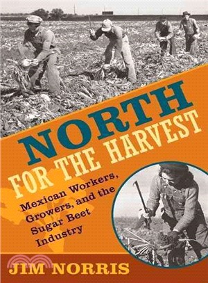 North for the Harvest—Mexican Workers, Growers, and the Sugar Beet Industry