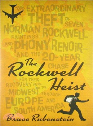 The Rockwell Heist—The Extraordinary Theft of Seven Norman Rockwell Paintings and a Phony Renoir- and the 20-year Chase for Their Recovery from the Midwest Through Europ