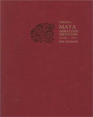 Corpus of Maya ─ Hieroglyphic Inscriptions, Vol.2 Part 3: Ixkun, Ucanal, Ixtutz, Naranjo