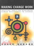 Making Change Work ─ Practical Tools for Overcoming Human Resistance to Change