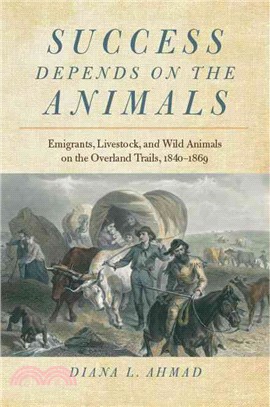 Success Depends on the Animals ─ Emigrants, Livestock, and Wild Animals on the Overland Trails, 1840-1869