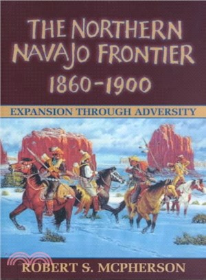 The Northern Navajo Frontier, 1860-1900 ─ Expansion Through Adversity