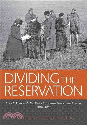Dividing the Reservation ─ Alice C. Fletcher's Nez Perce Allotment Diaries and Letters, 1889-1892
