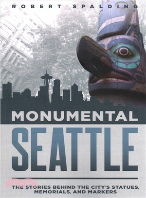 Monumental Seattle ― The Stories Behind the City's Statues, Memorials, and Markers